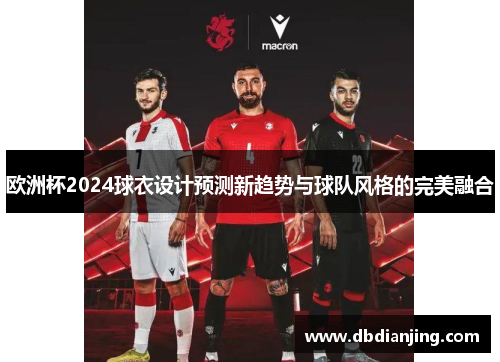 欧洲杯2024球衣设计预测新趋势与球队风格的完美融合