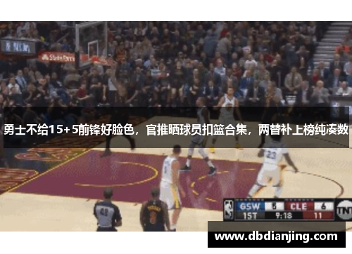 勇士不给15+5前锋好脸色，官推晒球员扣篮合集，两替补上榜纯凑数